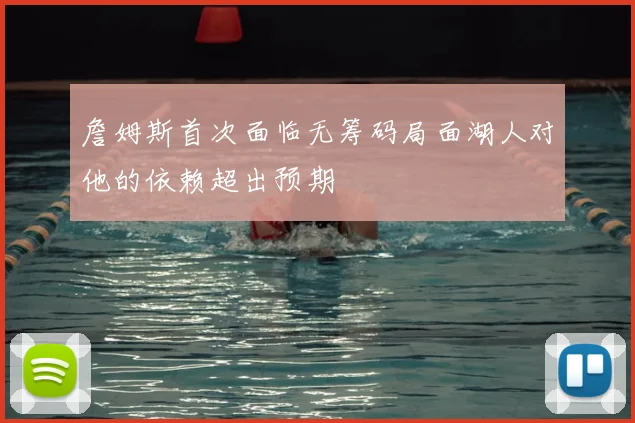 詹姆斯首次面临无筹码局面湖人对他的依赖超出预期