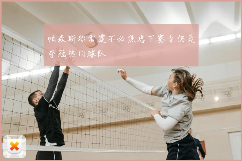 帕森斯称雷霆不必焦虑下赛季仍是夺冠热门球队