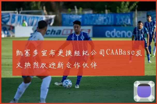 凯塞多宣布更换经纪公司CAABase发文热烈欢迎新合作伙伴