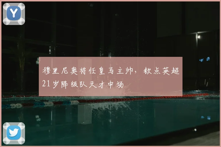 穆里尼奥将任皇马主帅,钦点英超21岁降级队天才中场