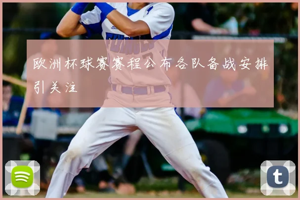 欧洲杯球赛赛程公布各队备战安排引关注