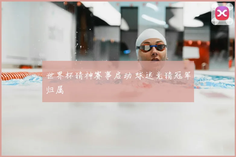 世界杯猜神赛事启动 球迷竞猜冠军归属
