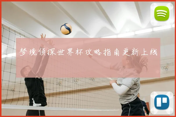 梦境侦探世界杯攻略指南更新上线