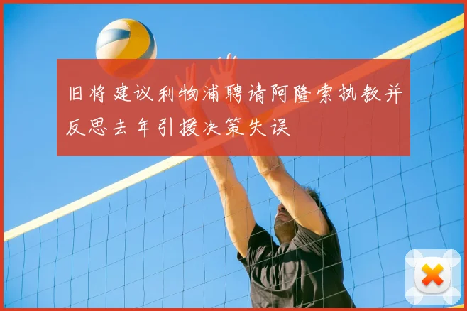 旧将建议利物浦聘请阿隆索执教并反思去年引援决策失误