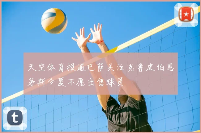 天空体育报道巴萨关注克鲁皮伯恩茅斯今夏不愿出售球员