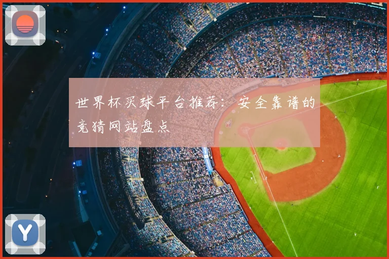 世界杯买球平台推荐：安全靠谱的竞猜网站盘点